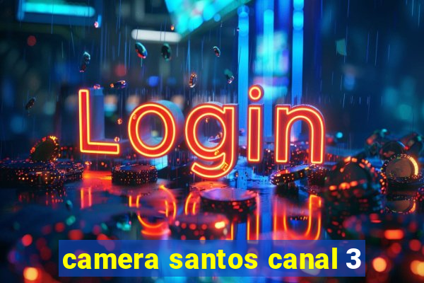 camera santos canal 3